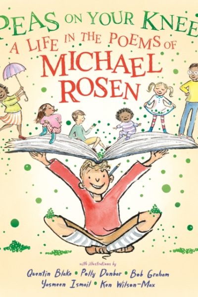 Peas on Your Knees: A Life in the Poems of Michael Rosen : The ultimate illustrated collection of the best-loved poems from the nation’s favourite family poet and YouTube sensation by Rosen, Michael