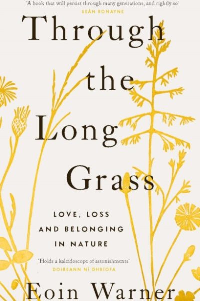 Through the Long Grass : Love, Loss and Belonging in Nature by Warner, Eoin