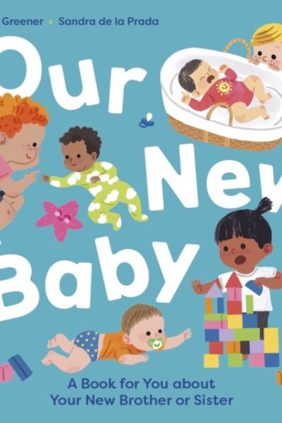Our New Baby : A Book for You about Your New Brother or Sister by Greener, Rachel