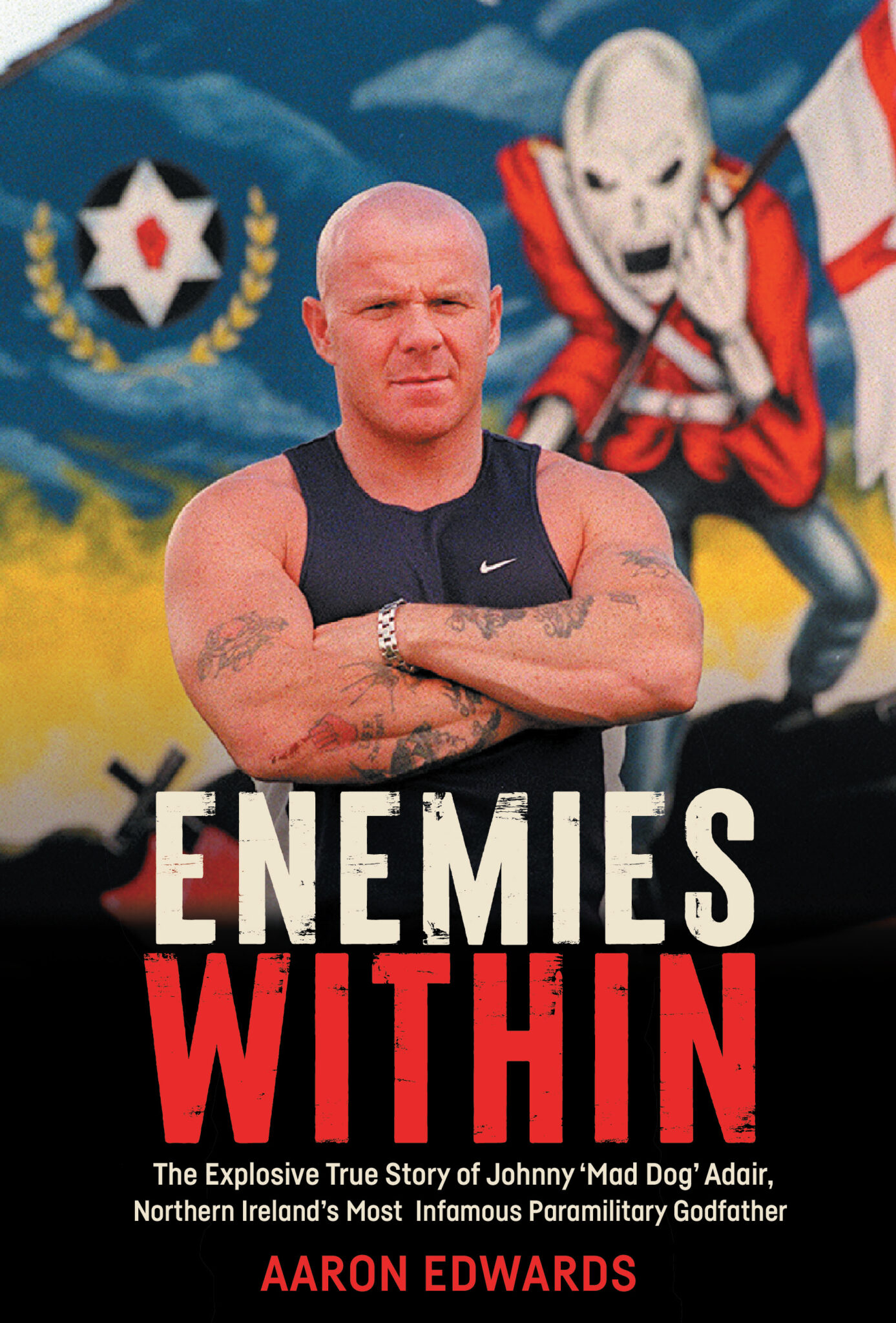 Enemies Within : The Explosive True Story of Johnny ‘Mad Dog’ Adair, Northern Ireland’s Most Infamous Paramilitary Godfather by Aaron Edwards (signed by the author)