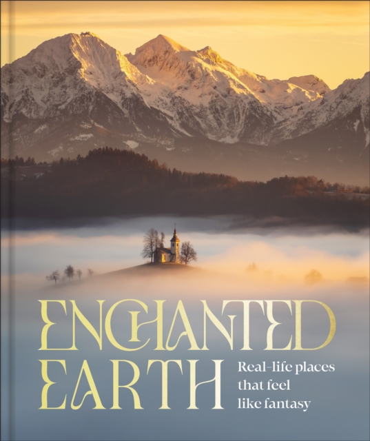Enchanted Earth : Real Life Places That Feel Like Fantasy by DK Travel