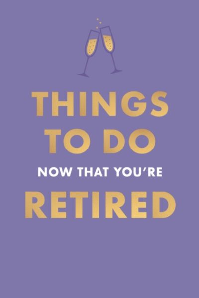 Things To Do Now That You're Retired by Garton, Jane