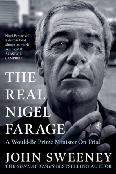 The Real Nigel Farage : 'Nigel Farage will hate this book almost as much as I liked it' - Alistair Campbell by Sweeney, John