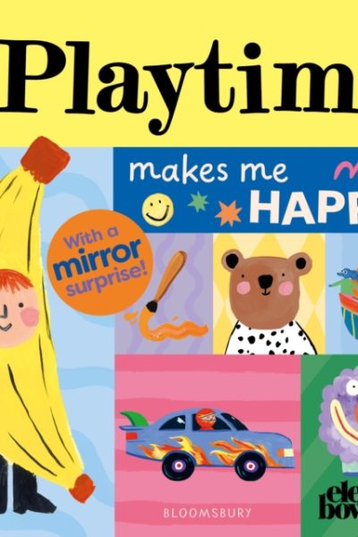 Playtime Makes Me Happy! : A bright and cheerful mirror-surprise book by Bowmer, Eleanor