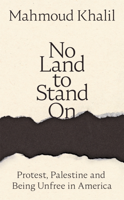 No Land to Stand On : Protest, Palestine and Being Unfree in America by Khalil, Mahmoud