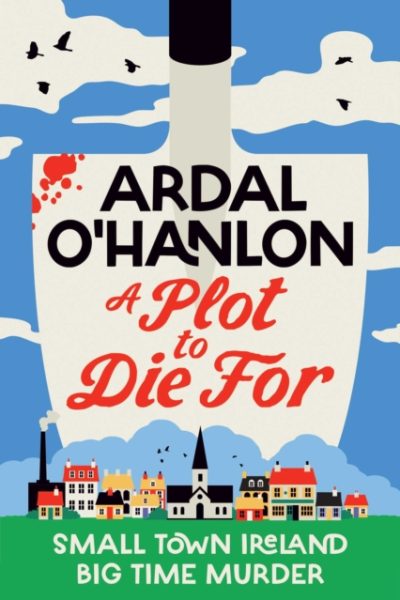 A Plot to Die For : Murder is blooming in Abbeyford by O'Hanlon, Ardal