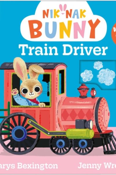 Nik-Nak Bunny: Train Driver : Turn the wheels to help this brand-new preschool character drive a train! Volume 2 by Bexington, Carys
