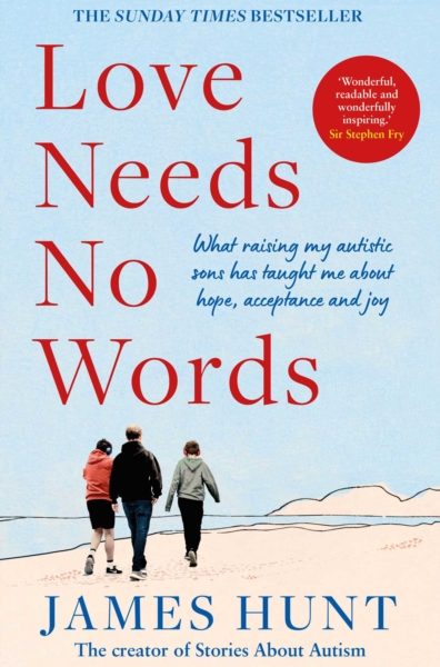 Love Needs No Words : What raising my autistic sons has taught me about hope, acceptance and joy by Hunt, James