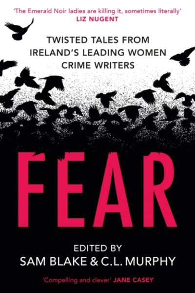 Fear : Twisted Tales from Ireland’s Leading Women Crime Writers by Blake, Sam