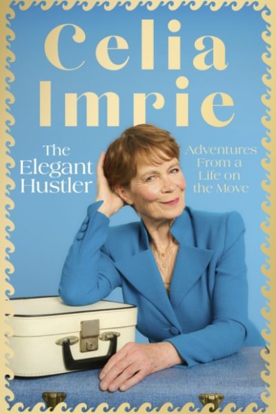 The Elegant Hustler : Adventures From a Life on the Move by Imrie, Celia