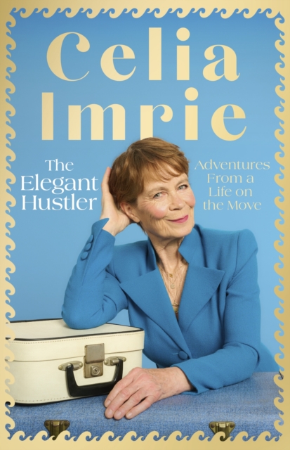The Elegant Hustler : Adventures From a Life on the Move by Imrie, Celia
