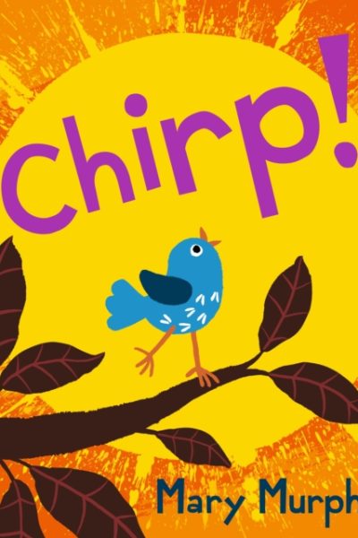 Chirp : Even the smallest of birds have a powerful voice - the perfect gift for 2-5 year olds by Murphy, Mary