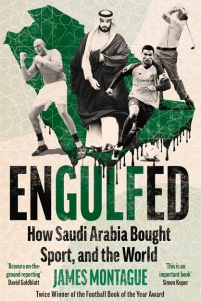 Engulfed : How Saudi Arabia Bought Sport, and the World: SHORTLISTED FOR THE WILLIAM HILL PRIZE AND SPORTS BOOKS AWARDS by Montague, James
