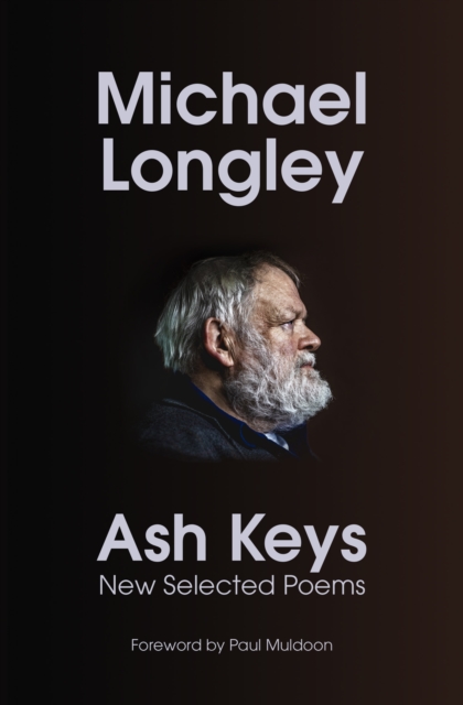 Ash Keys : New Selected Poems by Longley, Michael