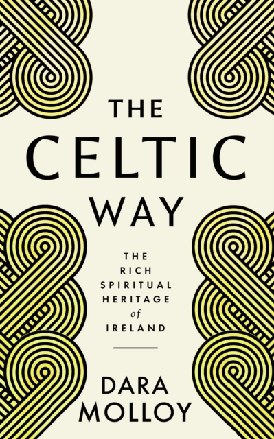 The Celtic Way : The Rich Spiritual Heritage of Ireland by Molloy, Dara
