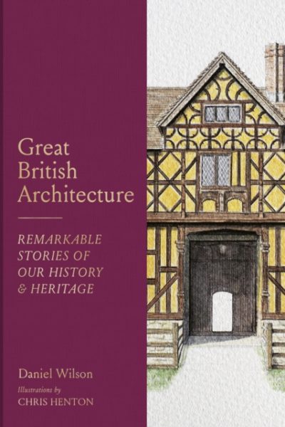 Great British Architecture : Remarkable Stories of Our History and Heritage by Wilson, Daniel