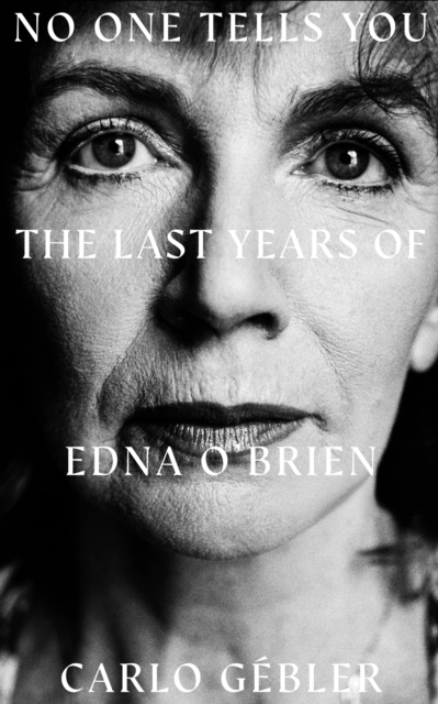 NO ONE TELLS YOU : The Last Years of Edna O'Brien by Gebler, Carlo