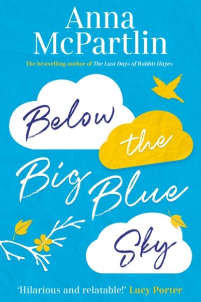 Below the Big Blue Sky : A heartbreaking, heartwarming, laugh-out-loud novel for fans of Jojo Moyes by McPartlin, Anna
