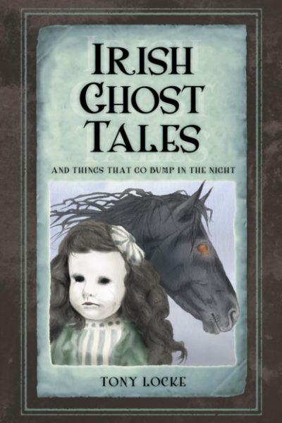 Irish Ghost Tales : And Things that go Bump in the Night by Locke, Tony