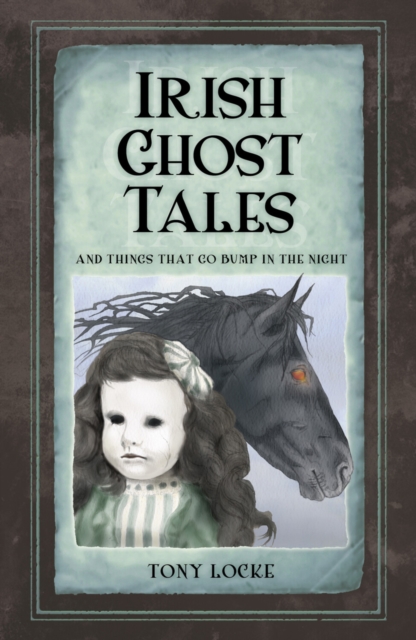Irish Ghost Tales : And Things that go Bump in the Night by Locke, Tony