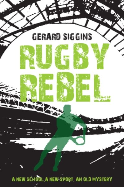 Rugby Rebel : Discovering History - Uncovering Mystery by Siggins, Gerard