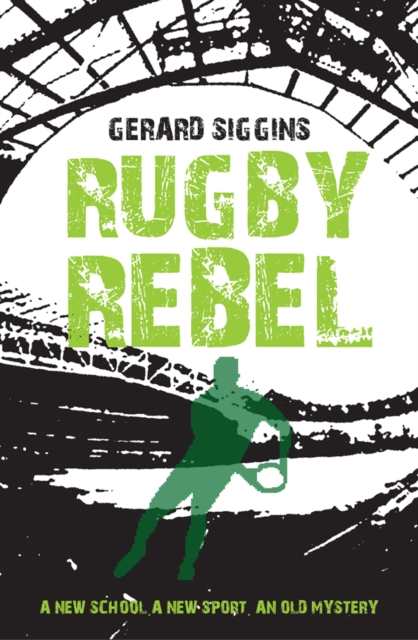 Rugby Rebel : Discovering History - Uncovering Mystery by Siggins, Gerard