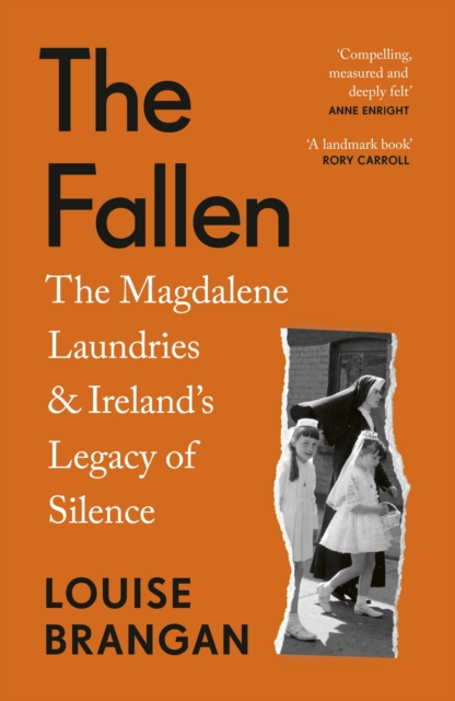 The Fallen : The Magdalene Laundries and Ireland's Legacy of Silence by Brangan, Louise