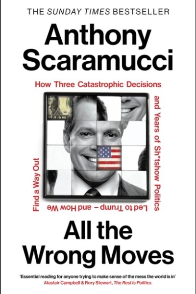 All the Wrong Moves : How Three Catastrophic Decisions and Years of Sh*tshow Politics Led to Trump - and How We Find a Way Out by Scaramucci, Anthony