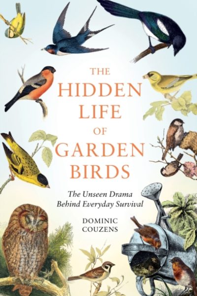 The Hidden Life of Garden Birds : The unseen drama behind everyday survival by Couzens, Dominic (Author)